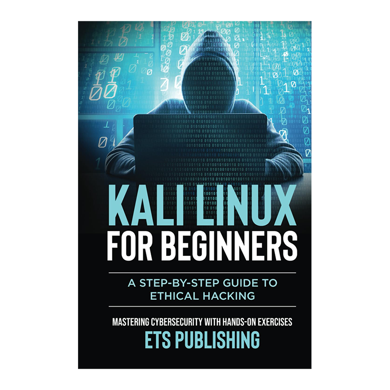Kali Linux for Beginners; A step-by-step Guide to Ethical Hacking: Mastering Cybersecurity with Hands-On Exercises by ETS Publishing (Author)