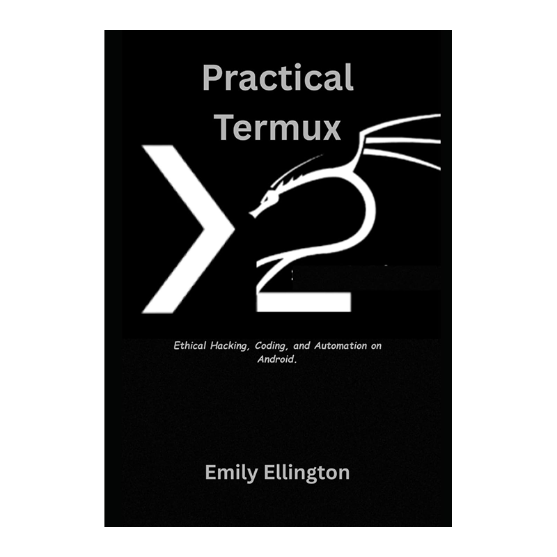 Practical Termux: Ethical Hacking, Coding, and Automation on Android. by Emily Ellington (Author)