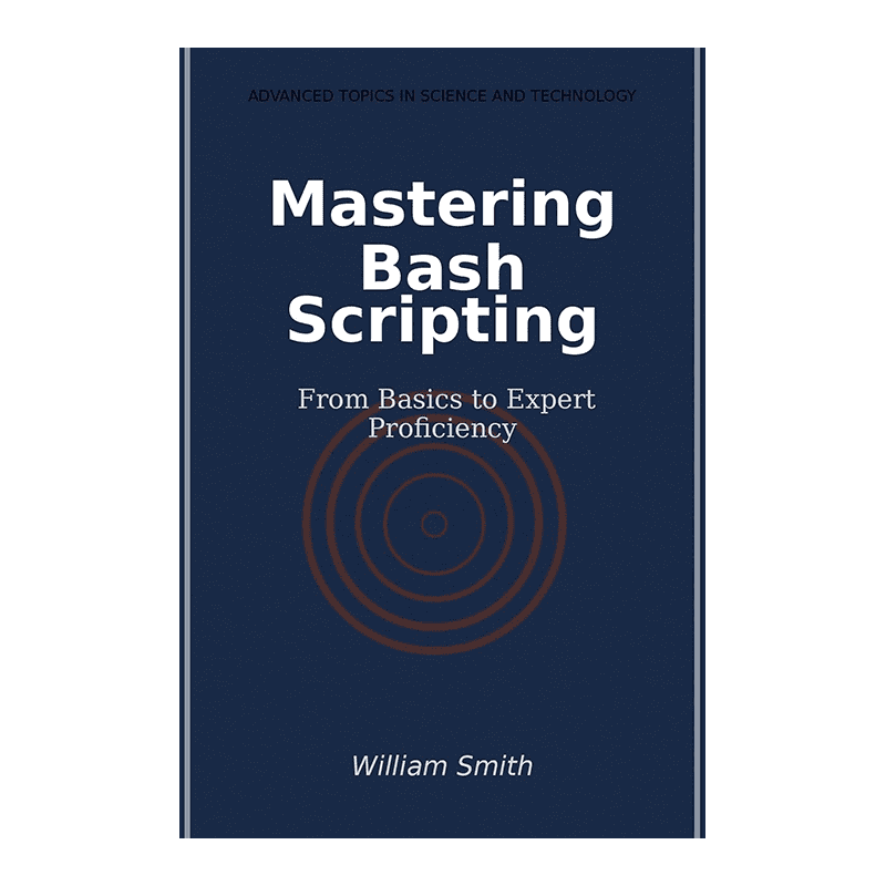 Mastering Bash Scripting: From Basics to Expert Proficiency Kindle Edition by William Smith (Author)