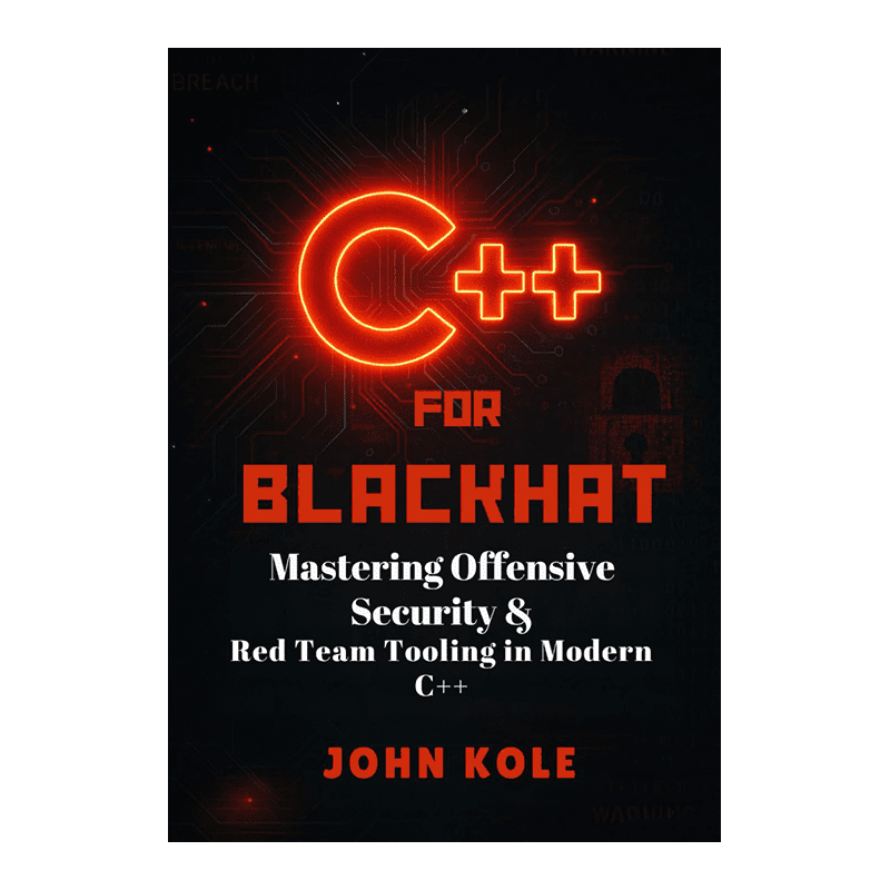 C++ for Blackhat: Mastering Offensive Security & Red Team Tooling in Modern C++ by John Kole (Author)