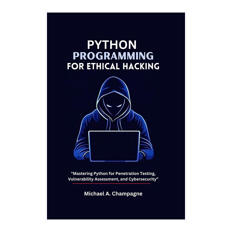 PYTHON PROGRAMMING FOR ETHICAL HACKING: "Mastering Python for Penetration Testing, Vulnerability Assessment, and Cyber security” (NextGen Codex) by Michael A. Champagne (Author)