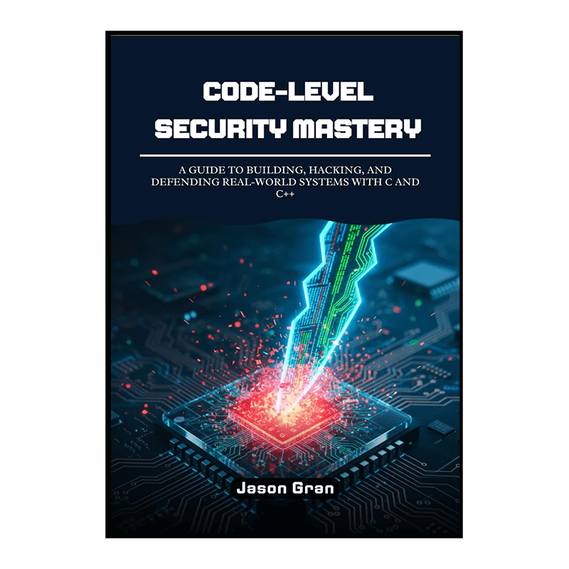 Code-Level Security Mastery: A Guide to Building, Hacking, and Defending Real-World Systems with C and C++ by Jason Gran (Author)