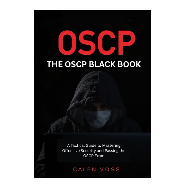THE OSCP BLACK BOOK: A Tactical Guide to Mastering Offensive Security and Passing the OSCP Exam by CALEN VOSS (Author)
