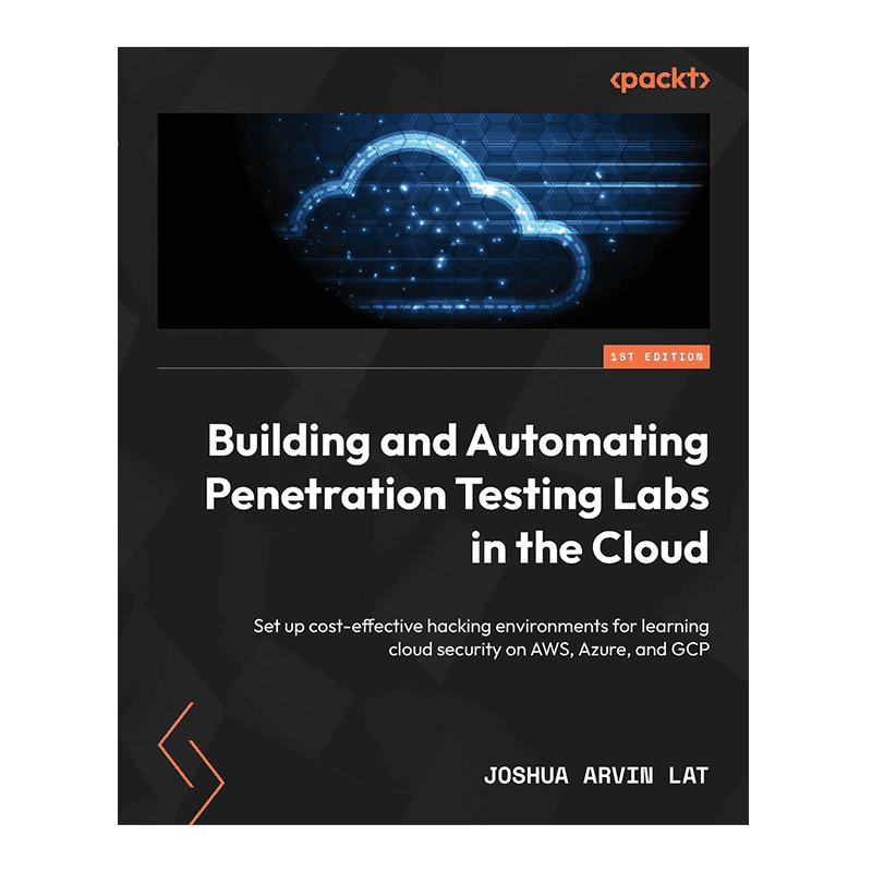 Building and Automating Penetration Testing Labs in the Cloud: Set up cost-effective hacking environments for learning cloud security on AWS, Azure, and GCP 1st Edition by Joshua Arvin Lat (Author)