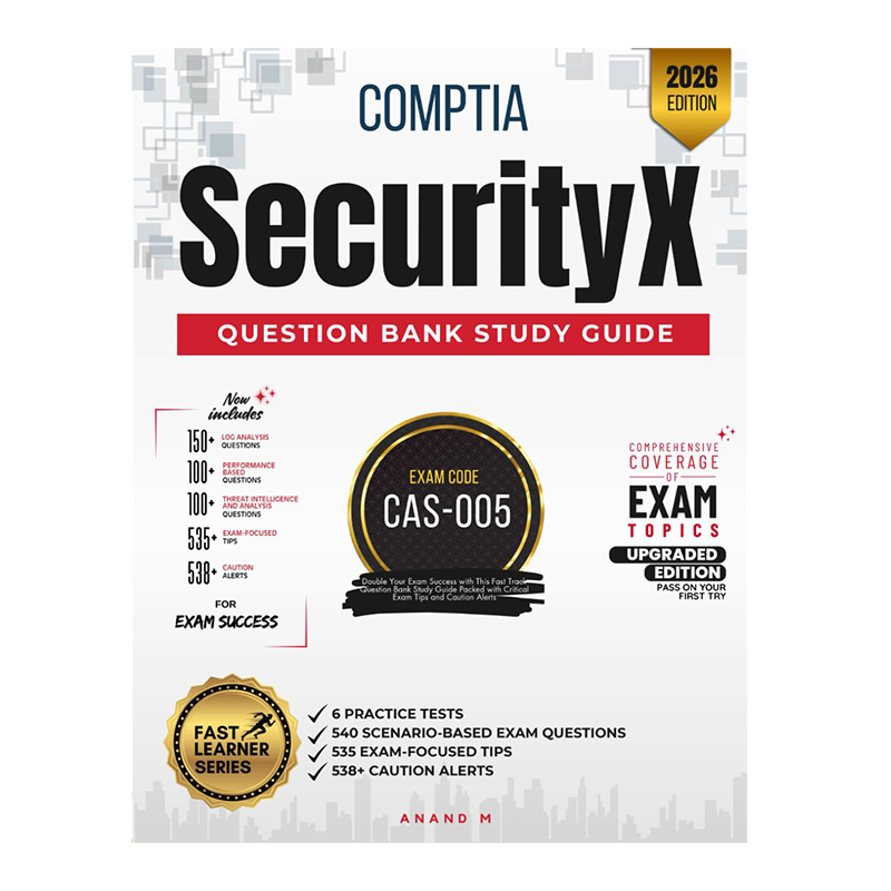 COMPTIA SECURITYX | QUESTION BANK STUDY GUIDE | EXAM CODE CAS-005 | 6 PRACTICE TESTS, 540 SCENARIO-BASED EXAM QUESTIONS, 535 EXAM-FOCUSED TIPS AND 538+ CAUTION ALERTS by Mr Anand M (Author)