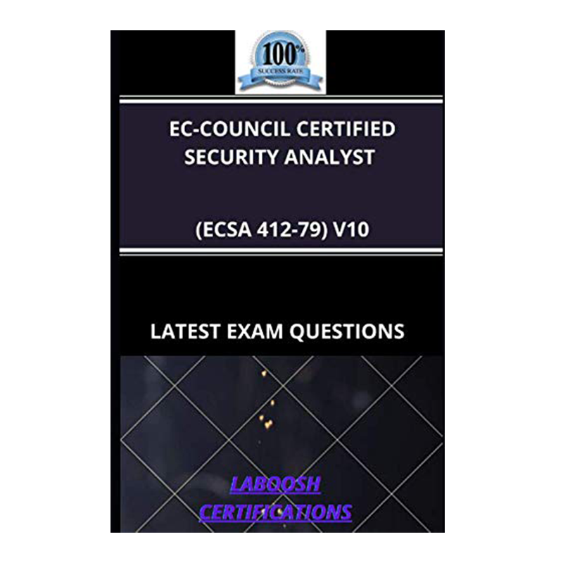 EC-COUNCIL CERTIFIED SECURITY ANALYST (ECSA 412-79) V10 LATEST EXAM QUESTIONS by LABOOSH LABOOSH CERTIFICATIONS (Author)