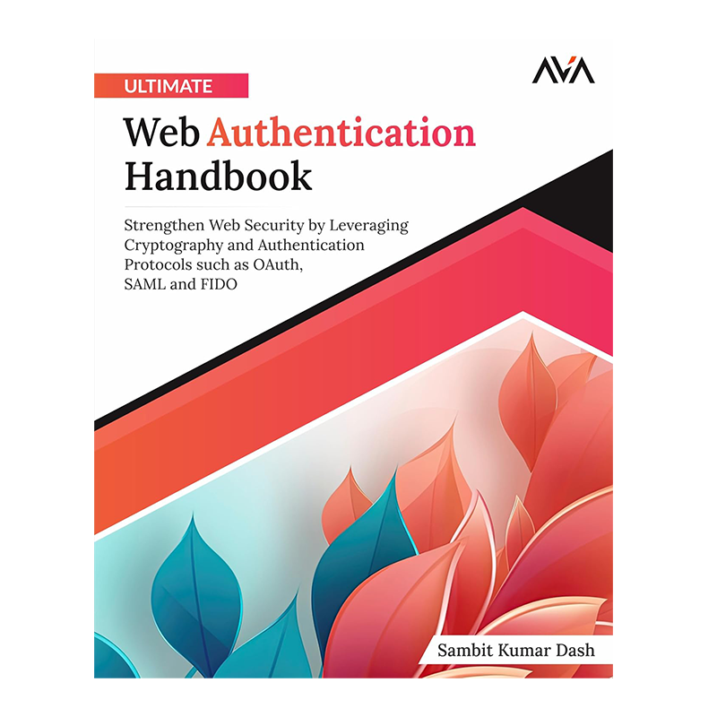 Ultimate Web Authentication Handbook: Strengthen Web Security by Leveraging Cryptography and Authentication Protocols such as OAuth, SAML and FIDO (English Editon) Kindle Edition by Sambit Kumar Dash (Author)