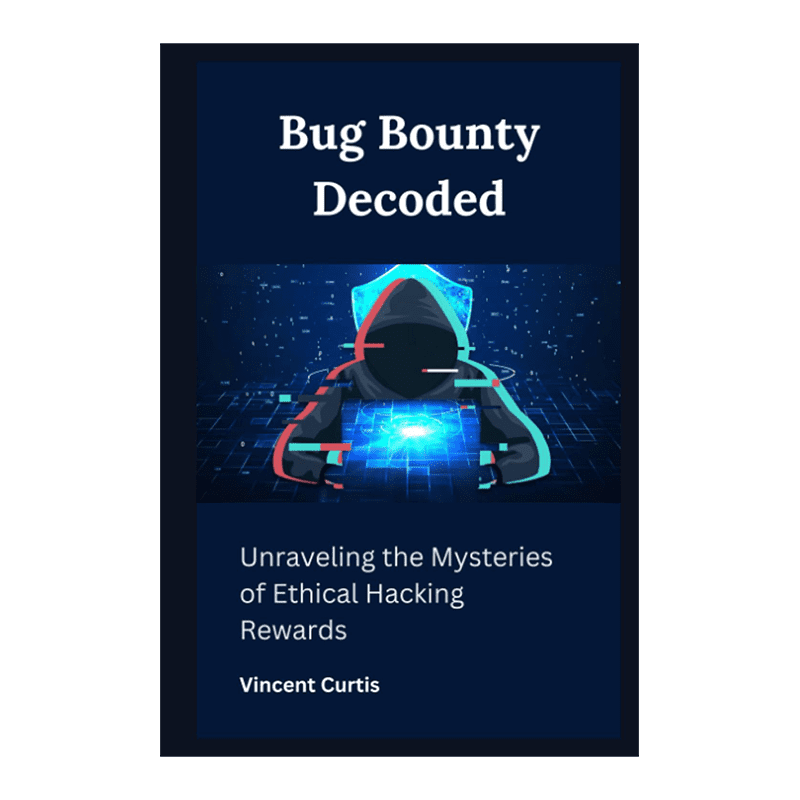 Bug Bounty Decoded : Unraveling the Mysteries of Ethical Hacking Rewards Hardcover – August 28, 2023 by Vincent Curtis (Author)