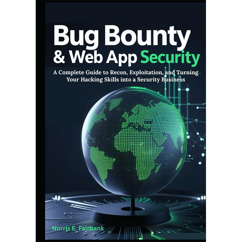 Bug Bounty & Web App Security: A Complete Guide to Recon, Exploitation, and Turning Your Hacking Skills into a Security Business by Norris E. Fairbank (Author)