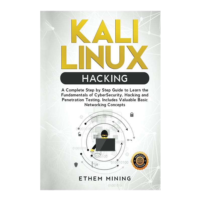 Kali Linux Hacking: A Complete Step by Step Guide to Learn the Fundamentals of Cyber Security, Hacking, and Penetration Testing. Includes Valuable Basic Networking Concepts. by Ethem Mining (Author)
