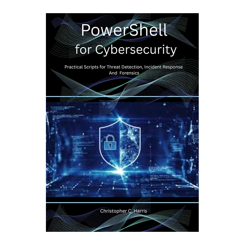 PowerShell for Cybersecurity: Practical Scripts for Threat Detection, Incident Response, and Forensics Paperback – July 21, 2025 by Christopher C. Harris (Author)