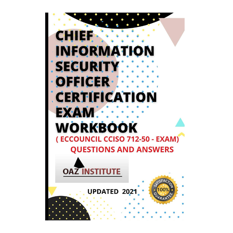CHIEF INFORMATION SECURITY OFFICER CERTIFICATION EXAM WORKBOOK ECCOUNCIL CCISO 712-50 EXAM QUESTIONS AND ANSWERS by Oaz Institute (Author)