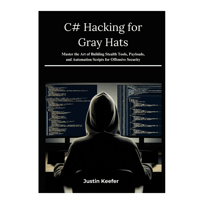 C# Hacking for Gray Hats: Master the Art of Building Stealth Tools, Payloads, and Automation Scripts for Offensive Security by Justin Keefer (Author)