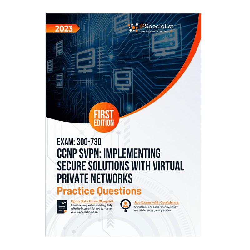 Exam: 300-730 CCNP SVPN: Implementing Secure Solutions with Virtual Private Networks +250 Exam Practice Questions with Detailed Explanations and Reference Links: First Edition - 2023 by IP Specialist (Author)
