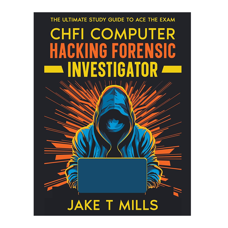 CHFI Computer Hacking Forensic Investigator The Ultimate Study Guide to Ace the Exam by Jake T Mills (Author)