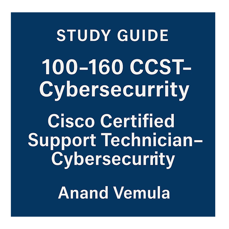 Study Guide – 100-160 CCST-Cybersecurity: Cisco Certified Support Technician – Cybersecurity Kindle Edition by Anand Vemula (Author)