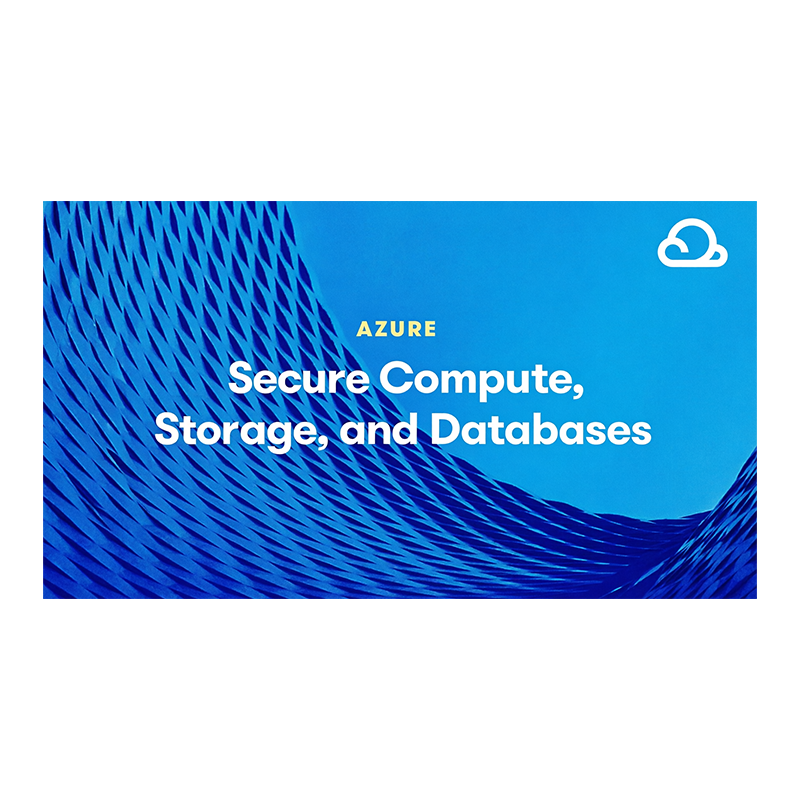Azure Security Engineer Associate (AZ-500): Secure Compute, Storage, and Databases