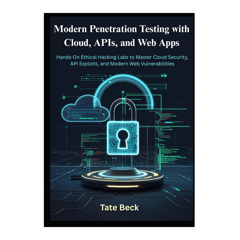 Modern Penetration Testing with Cloud, APIs, and Web Apps: Hands-On Ethical Hacking Labs to Master Cloud Security, API Exploits, and Modern Web Vulnerabilities by Tate Beck (Author)