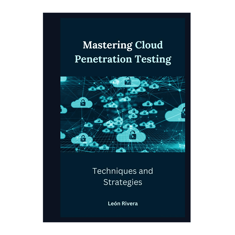 Mastering Cloud Penetration Testing: Techniques and Strategies by León Rivera (Author)